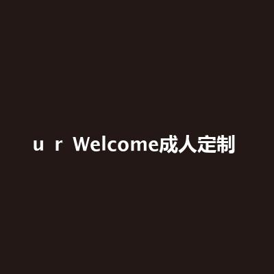 u r Welcome成人定製